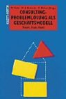 Consulting - Problemlösung als Geschäftsmodell: Theorie, Praxis, Markt Business, Finance & Career