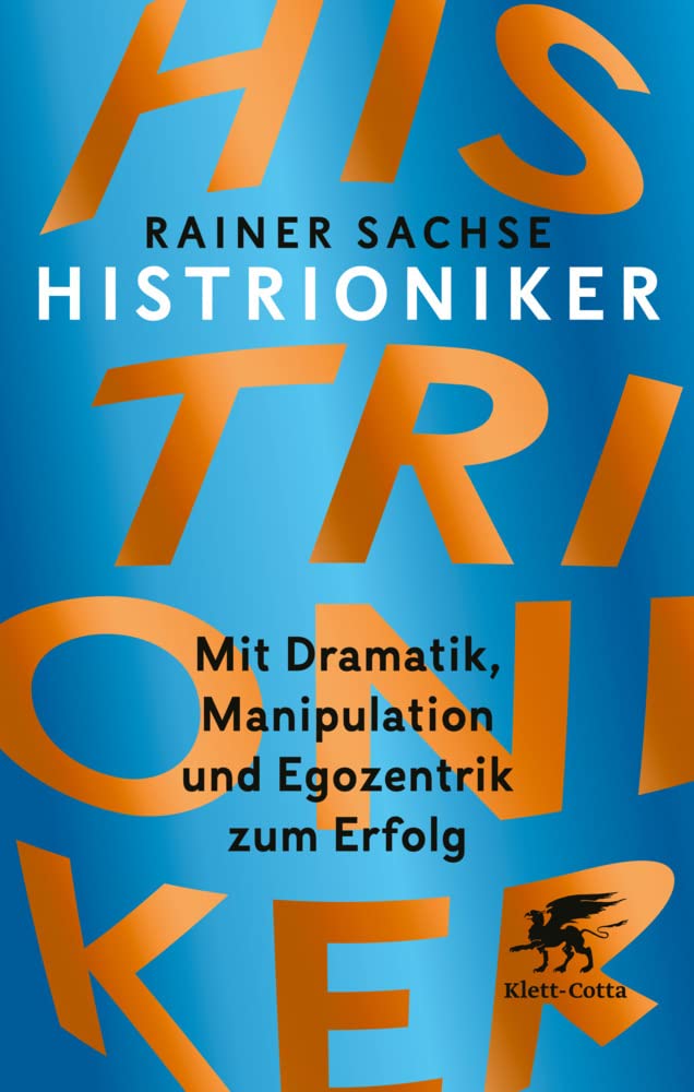 Histrioniker: Mit Dramatik, Manipulation und Egozentrik zum Erfolg Lifestyle