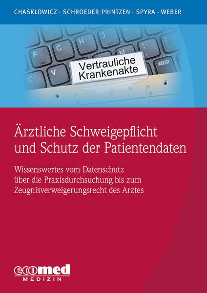 Ärztliche Schweigepflicht und Schutz der Patientendaten: Wissenswertes vom Datenschutz über die Praxisdurchsuchung bis zum Zeugnisverweigerungsrecht des Arztes Medicine