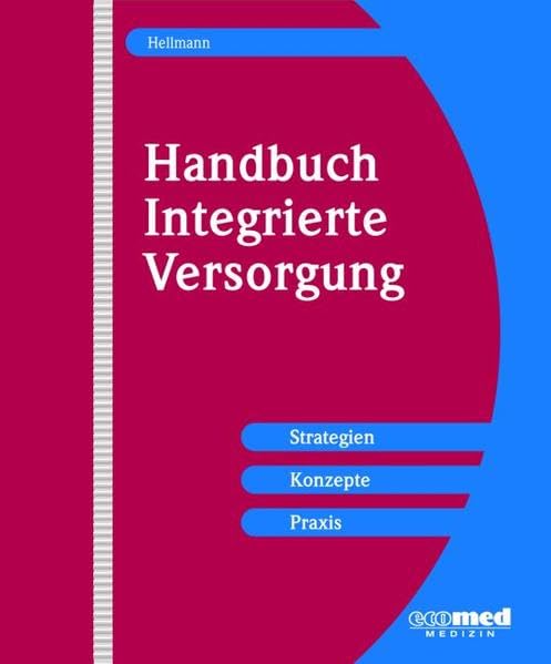 Handbuch Integrierte Versorgung: Das Management-Handbuch mit ausgewählten Instrumenten und Konzepten zur Realisierung Business, Finance & Career