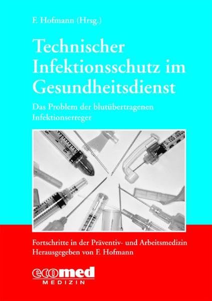 Technischer Infektionsschutz im Gesundheitsdienst - das Problem der blutübertragenen Infektionserreger (Fortschritte in der Präventiv- und Arbeitsmedizin) Medicine