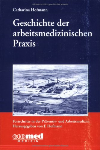 Geschichte der arbeitsmedizinischen Praxis: Reihe: Fortschritte in der Präventiv- und Arbeitsmedizin Medicine