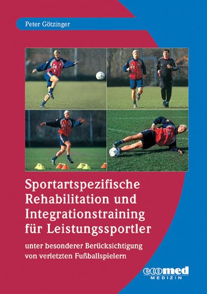 Sportartspezifische Rehabilitation und Integrationstraining für Leistungssportler unter besonderer Berücksichtigung von verletzten Fußballspielern Medicine