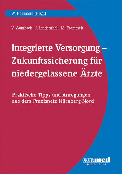 Integrierte Versorgung - Zukunftssicherung für niedergelassene Ärzte: Praktische Tipps und Anregungen aus dem Praxisnetz Nürnberg Nord book