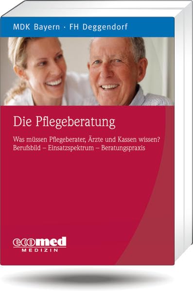 Die Pflegeberatung: Was müssen Pflegeberater, Ärzte und Kassen wissen? Berufsbild - Einsatzspektrum - Beratungspraxis (Prisma Gesundheit) Medicine