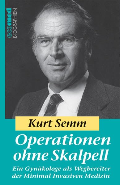 Operationen ohne Skalpell: Ein Gynäkologe als Wegbereiter der Minimal Invasiven Medizin Reihe: ecomed Biographien Medicine