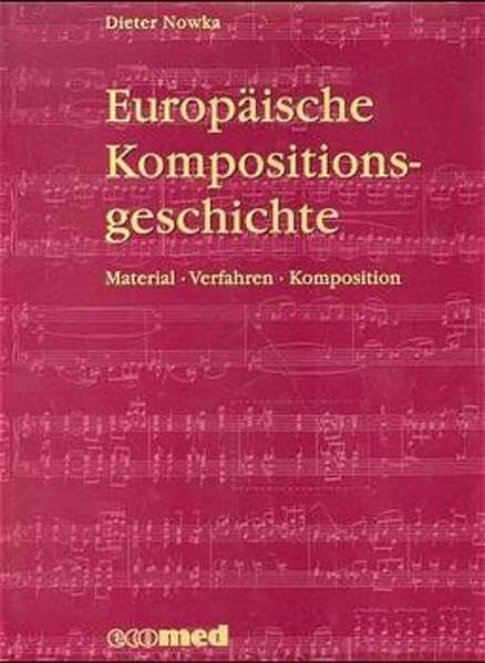 Europäische Kompositionsgeschichte: Material - Verfahren - Komposition: Versuch einer Geschichte der Material- und Verfahrensentwicklung der europäischen Musik (ecomed Medizin & Biowissenschaften) Arts & Music