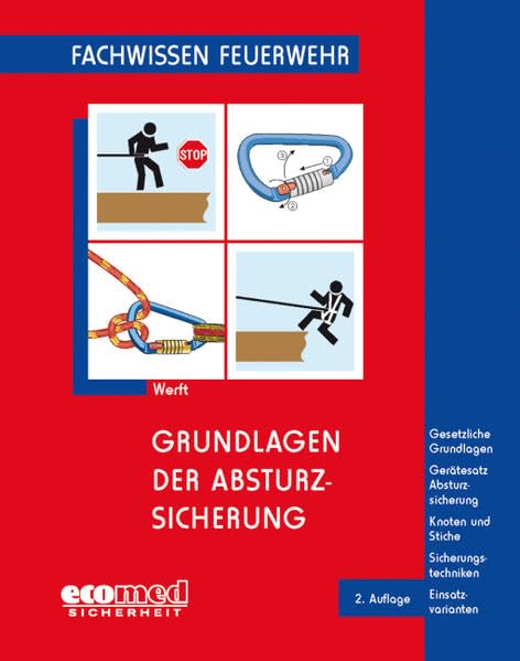 Grundlagen der Absturzsicherung: Gesetzliche Grundlagen - Gerätesatz Absturzsicherung - Knoten und Stiche - Sicherheitstechniken - Einsatzvarianten (Fachwissen Feuerwehr) Media & Communication