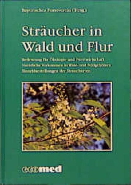 Sträucher in Wald und Flur: Bedeutung für Ökologie und Forstwirtschaft. Natürliche Vorkommen in Wald- und Feldgehölz. Einzeldarstellung der Straucharten (ecomed Medizin & Biowissenschaften) Natural Sciences