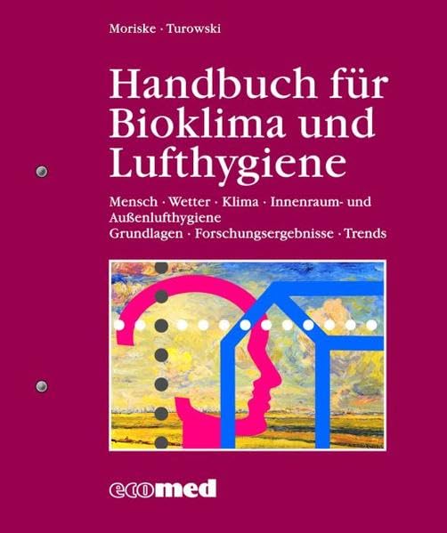 Handbuch für Bioklima und Lufthygiene: Mensch - Wetter - Klima - Innenraum- und Außenlufthygiene - Grundlagen - Forschungsergebnisse - Trends Business & Technology