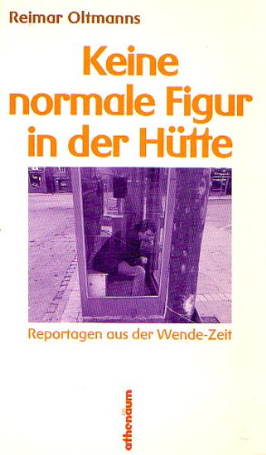Keine normale Figur in der Hütte. Reportagen aus der Wende- Zeit Social Sciences