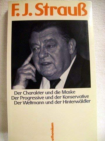 Franz Josef Strauß: Der Charakter und die Maske; Der Progressive und der Konservative; Der Weltmann und der Hinterwäldler Professional & Reference Books