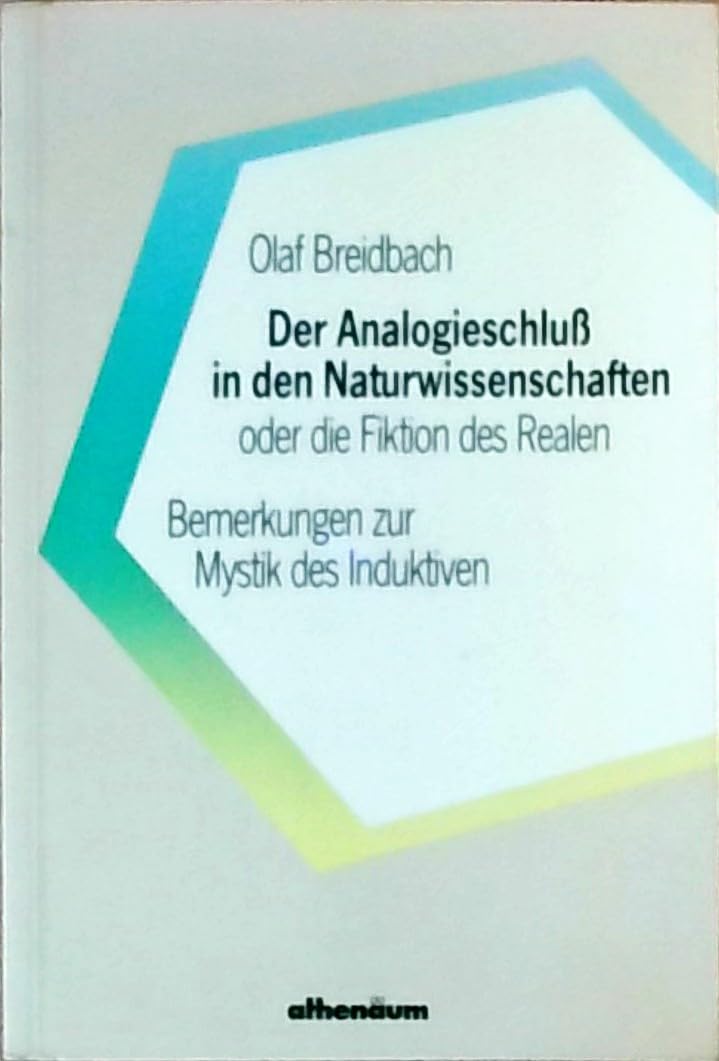 Der Analogieschluss in den Naturwissenschaften oder die Fiktion des Realen. Bemerkungen zur Mystik des Induktiven University books
