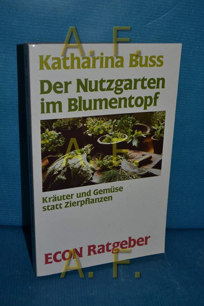 Der Nutzgarten im Blumentopf. Kräuter und Gemüse statt Zierpflanzen. ( ECON Ratgeber). Natural Sciences