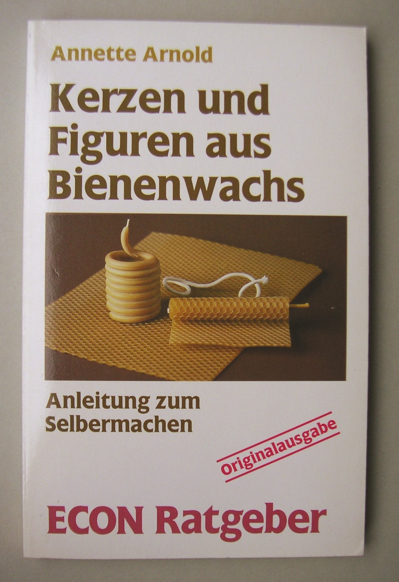 Kerzen und Figuren aus Bienenwachs. Anleitung zum Selbermachen. ( ECON Ratgeber). Books