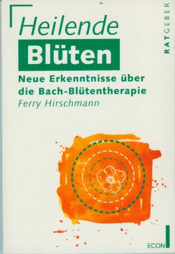 Heilende Blüten. Neue Erkenntnisse über die Bach-Blütentherapie Self-help
