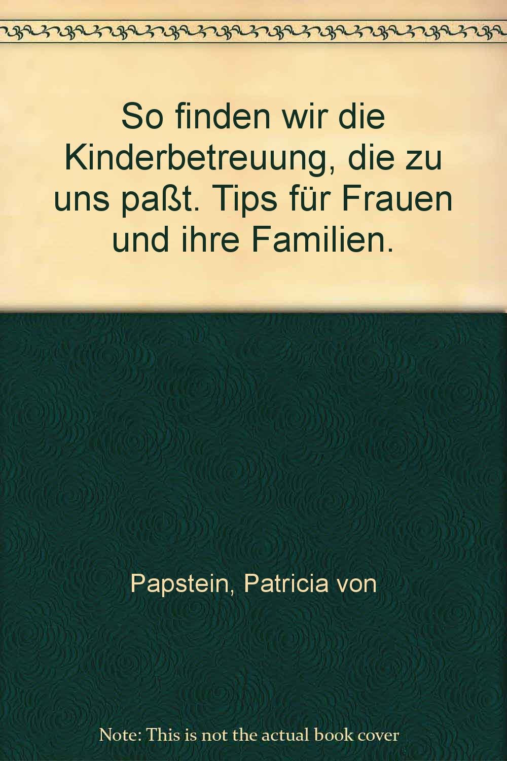 So finden wir die Kinderbetreuung, die zu uns paßt. Tips für Frauen und ihre Familien. Social Sciences