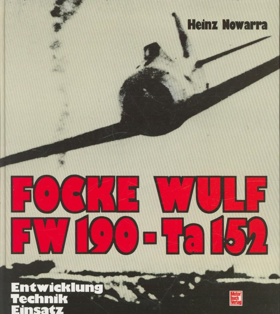Focke Wulf FW 190 - Ta 152: Entwicklung, Technik, Einsatz Business & Technology