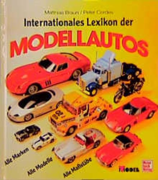 Internationales Lexikon der Modellautos: Alle Marken - Alle Modelle - Alle Massstäbe Business & Technology
