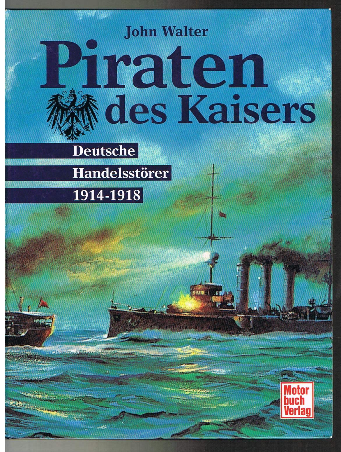 Piraten des Kaisers: Deutsche Handelsstörer 1914-1918 Business & Technology