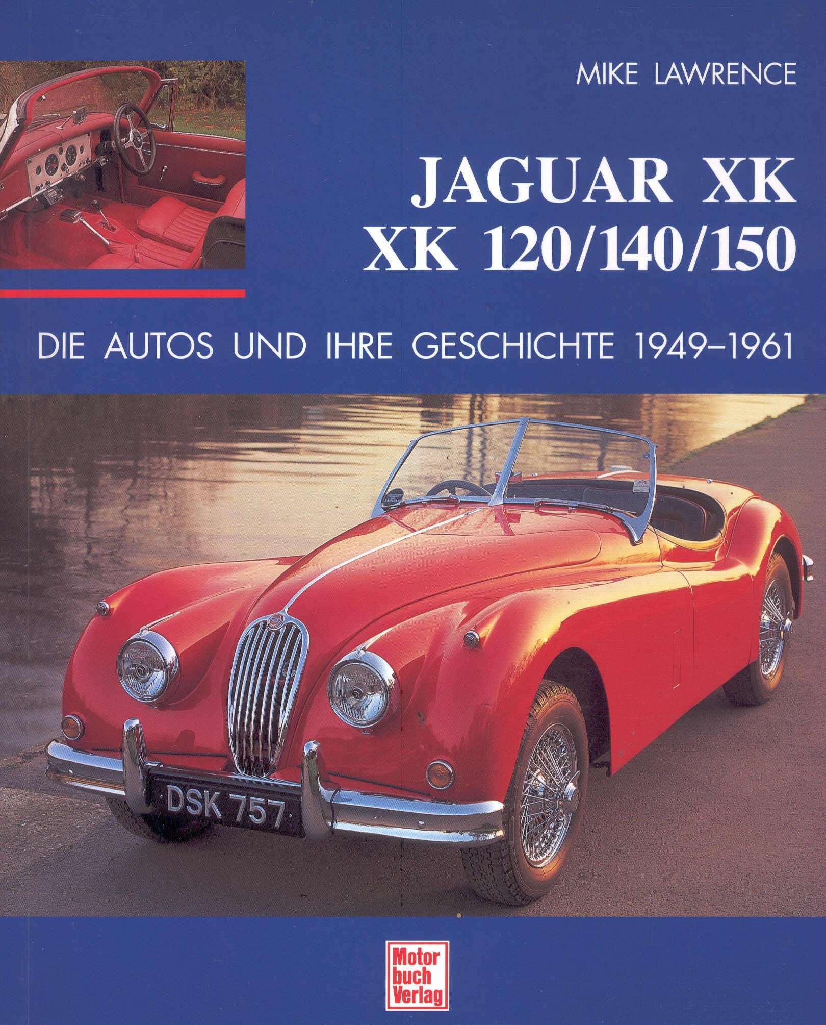 Jaguar XK, XK 120/140/150: Die Autos und Ihre Geschichte 1949-1961 Business & Technology