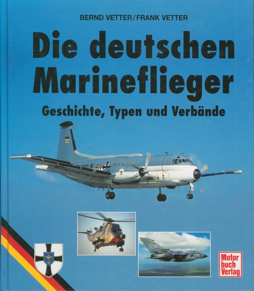 Die deutschen Marineflieger: Geschichte, Typen und Verbände Business & Technology