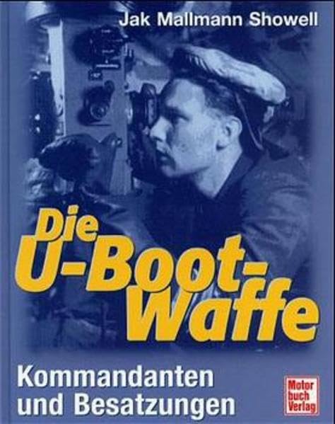 Die U-Boot-Waffe. Kommandanten und Besatzungen.: Kommandanten und Besatzungen, Ausbildung, Laufbahnen, Einsatz, ungewöhnliche Feindfahrten German history
