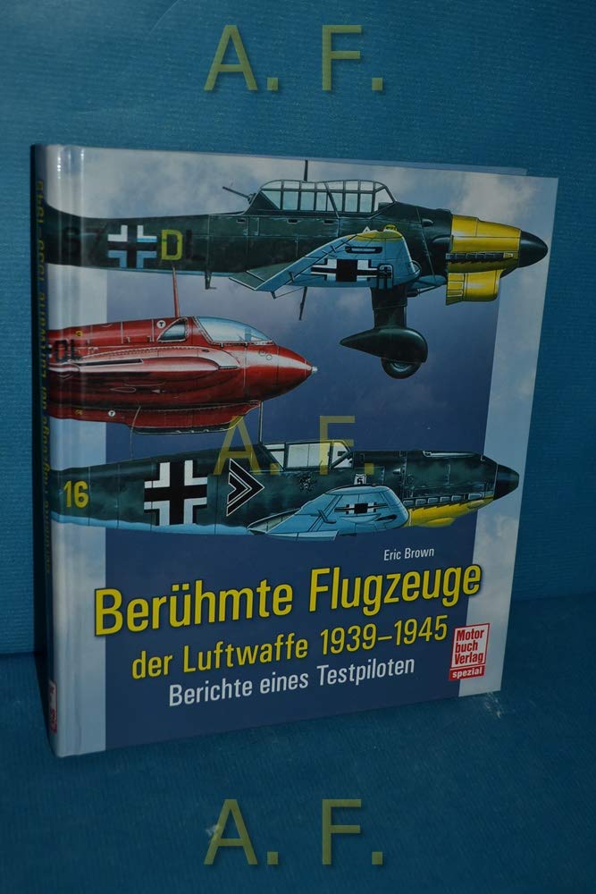 Berühmte Flugzeuge der Luftwaffe 1939-1945: Berichte eines Testpiloten Business & Technology