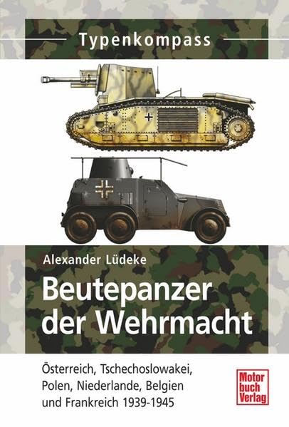 Beutepanzer der Wehrmacht: Österreich, Tschechoslowakei, Polen, Niederlande, Belgien und Frankreich 1939-1945 (Typenkompass) Business & Technology