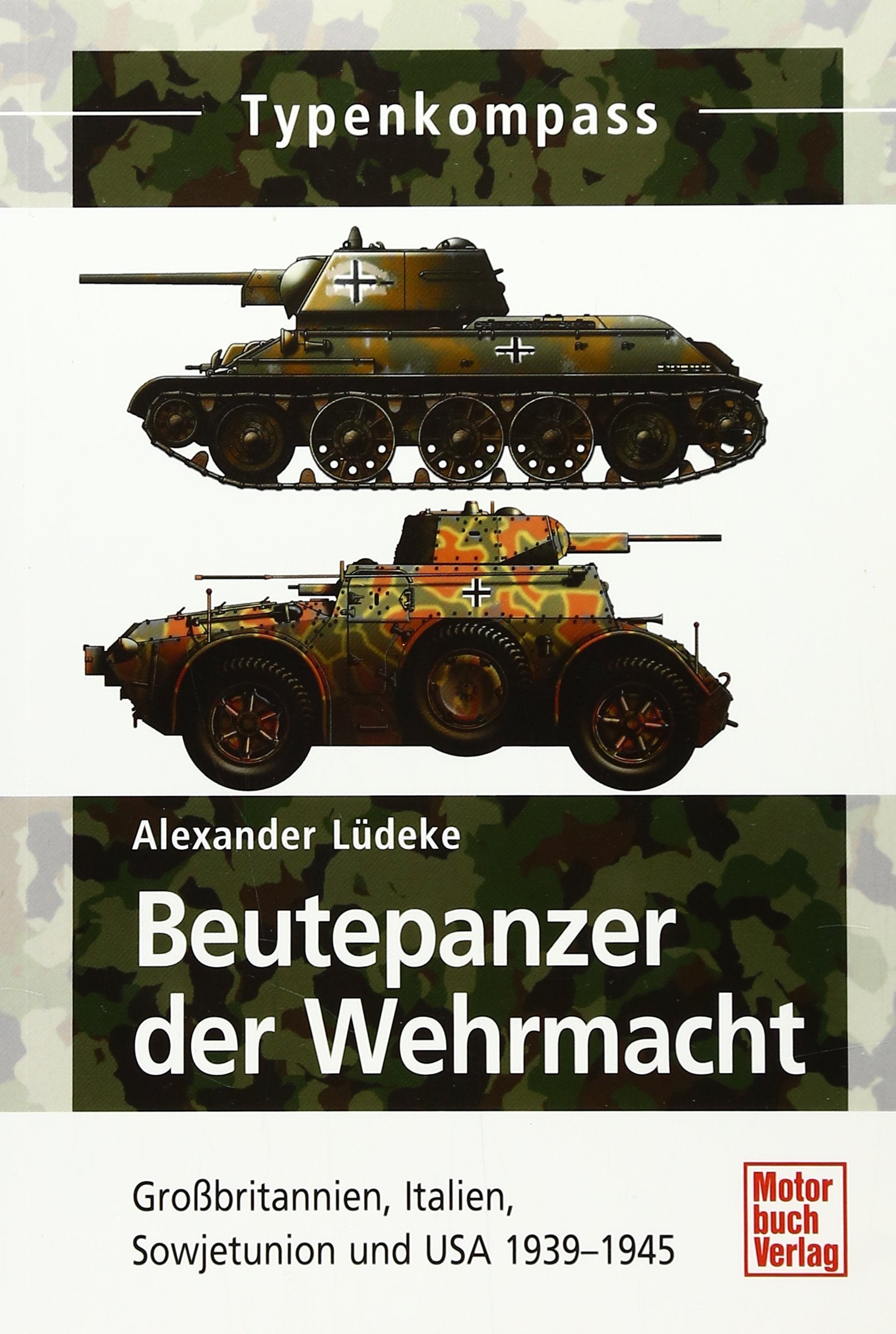 Beutepanzer der Wehrmacht: Großbritannien, Italien, Sowjetunion und USA 1939-1945 (Typenkompass) Politics & History