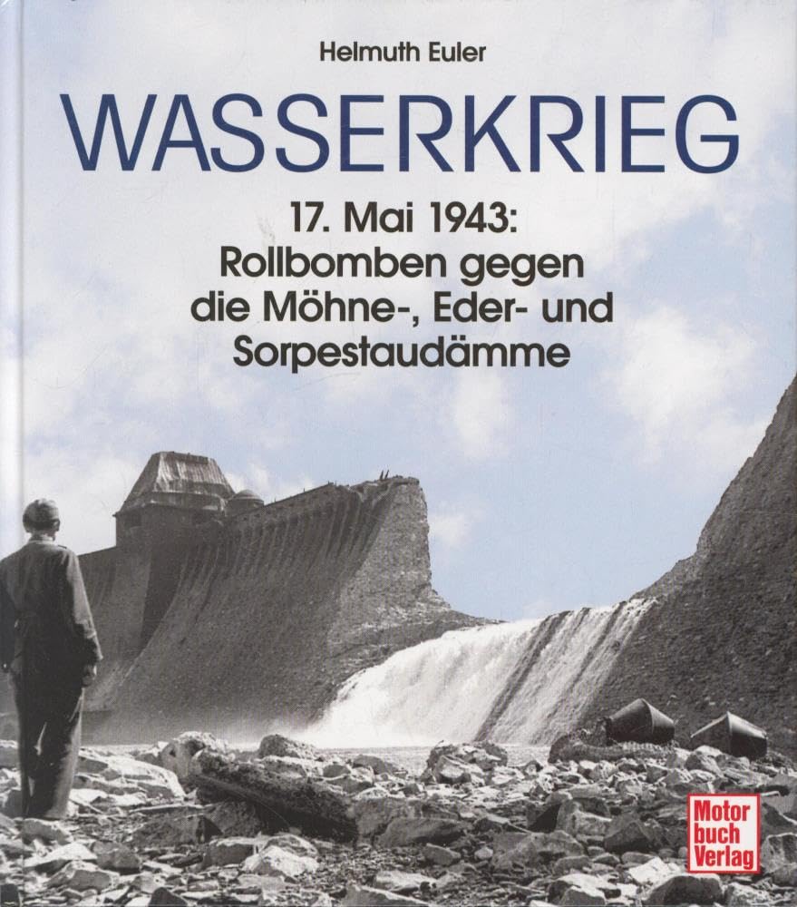 Wasserkrieg: 17. Mai 1943: Rollbomben gegen die Möhne-, Eder- und Sorpestaudämme Business & Technology