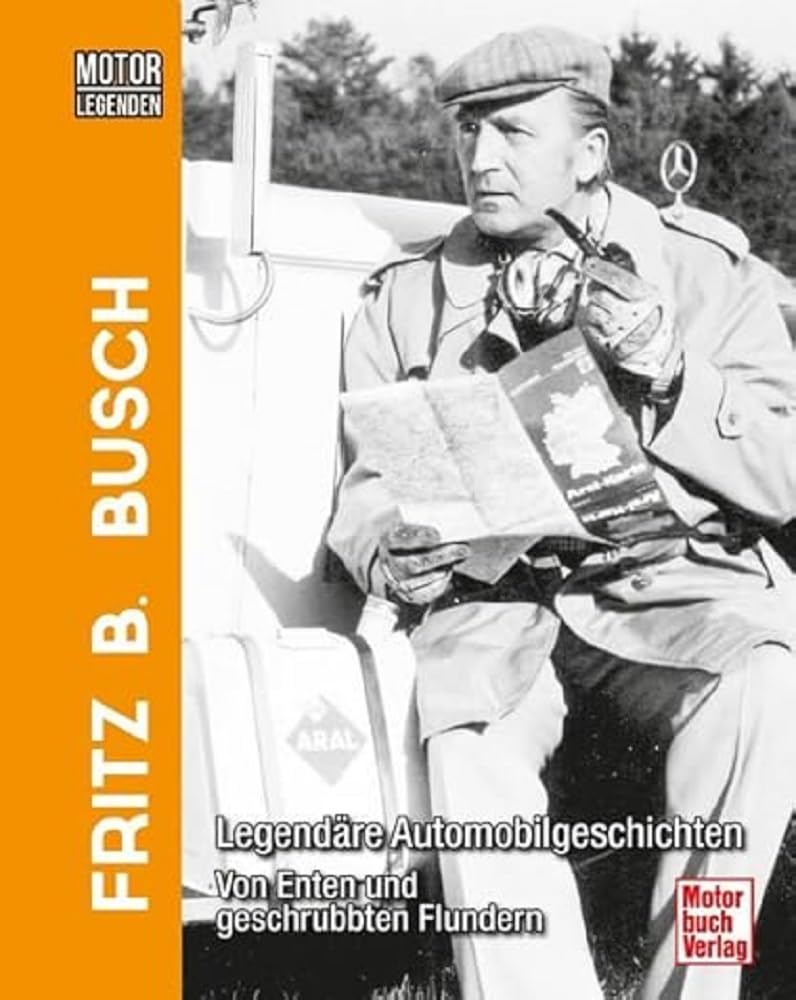 Motorlegenden - Fritz B. Busch: Legendäre Automobilgeschichten - Von Enten und geschrubbten Flundern Leisure, Home & Garden