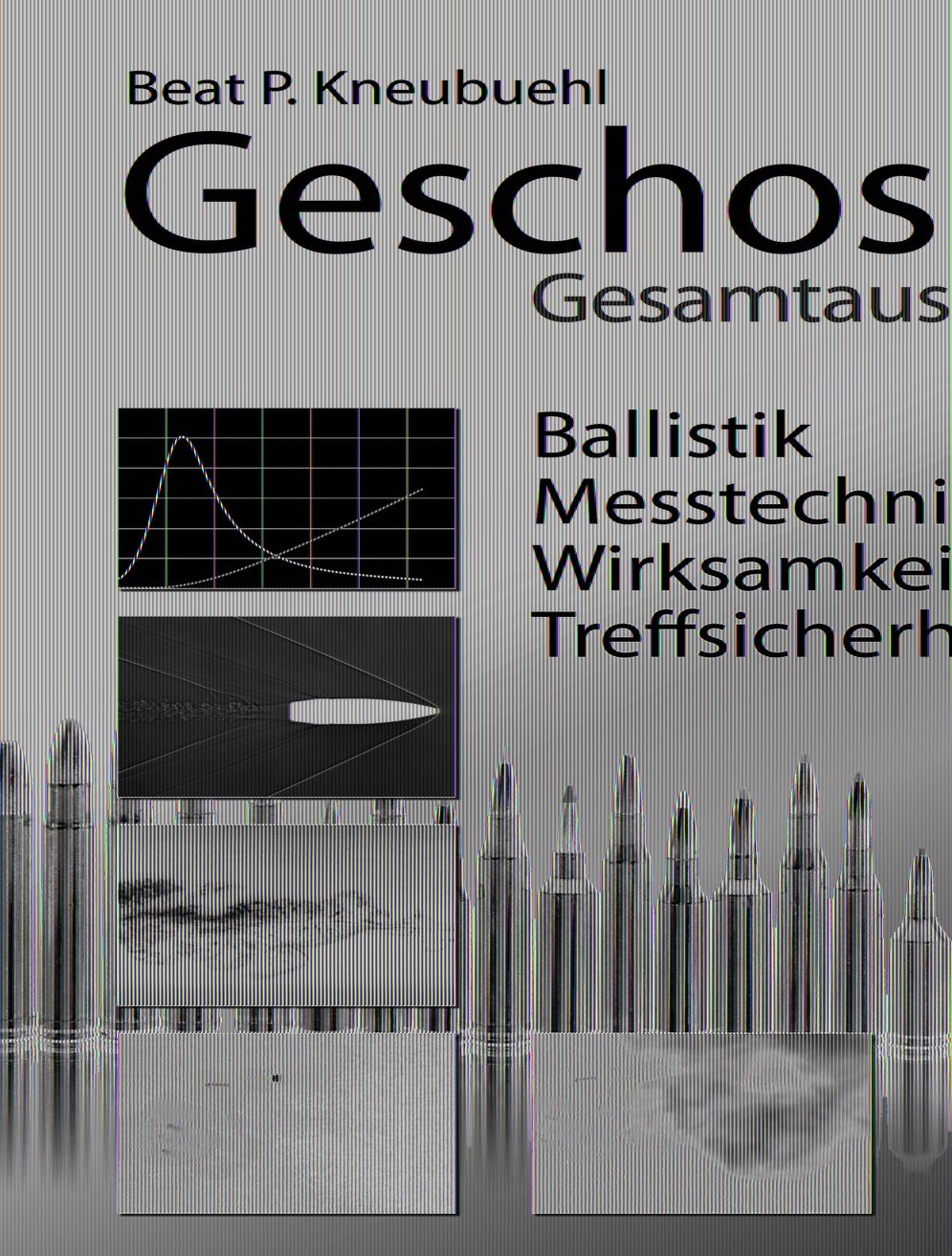 Geschosse: Gesamtausgabe - Ballistik . Messtechnik . Wirksamkeit . Treffsicherheit Business & Technology