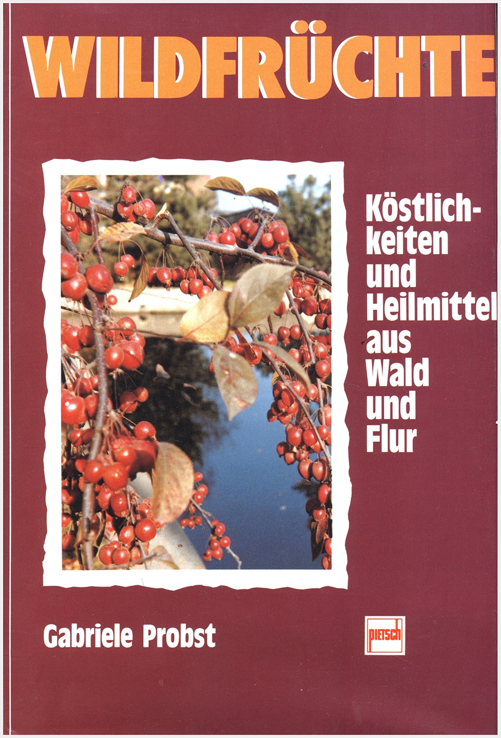 Wildfrüchte: Köstlichkeiten und Heilmittel aus Wald und Flur Garden & Plants