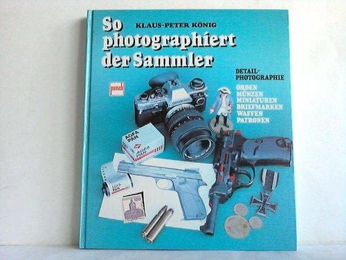 So photographiert der Sammler: Detail-Photographie: Orden, Münzen, Miniaturen, Briefmarken, Waffen, Patronen Books