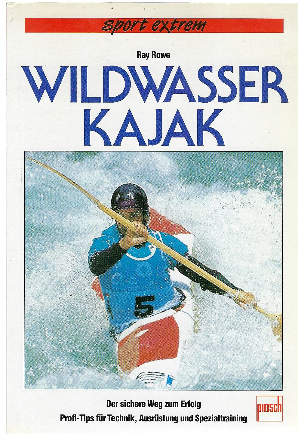Wildwasser-Kajak: Der sichere Weg zum Erfolg. Profi-Tips für Technik, Ausrüstung und Spezialtraining Leisure & Fun