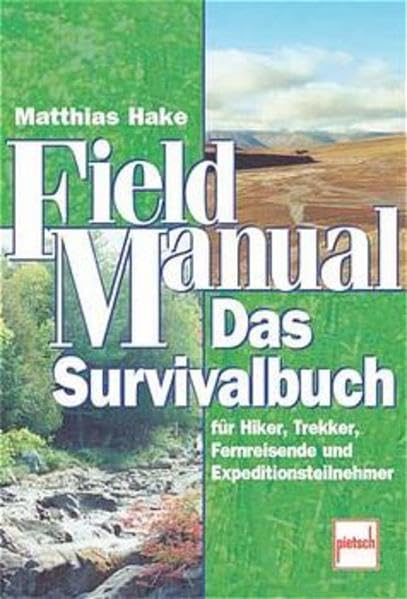 Field Manual: Das Survivalbuch für Hiker, Terkker, Fernreisende und Expeditionsteilnehmer Self-help