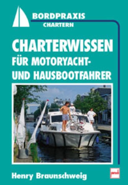 Charterwissen für Motoryacht- und Hausbootfahrer (Bordpraxis Seemannschaft) Leisure & Fun