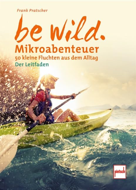 be wild: Mikroabenteuer - 50 kleine Fluchten aus dem Alltag. Der Leitfaden Travel Guides