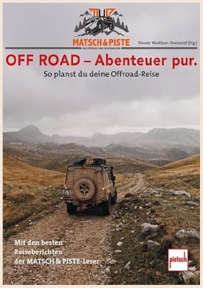 MATSCH&PISTE OFF ROAD - Abenteuer pur.: So planst Du Deine Offroad-Reise - Mit den besten Reiseberichten der MATSCH&PISTE - Leser Leisure, Home & Garden