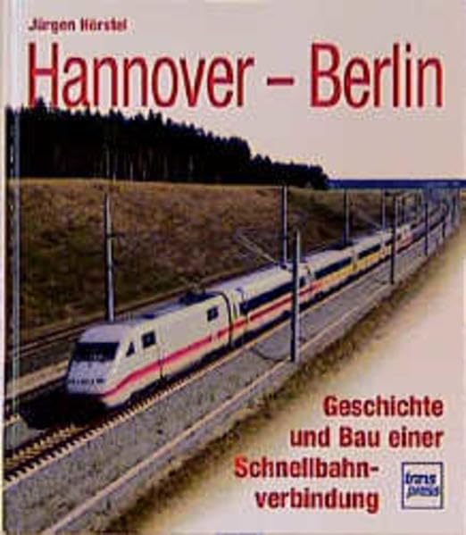 Hannover - Berlin. Geschichte und Bau einer Schnellbahnverbindung.: Geschichte und Bau einer Schnellverbindung Business & Technology