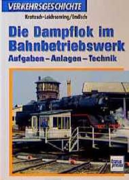 Die Dampflok im Bahnbetriebswerk: Aufgaben, Anlagen und Technik Business & Technology