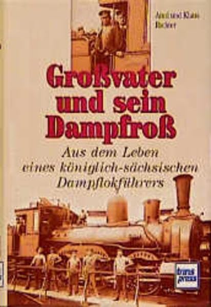 Grossvater und sein Dampfross: Aus dem Leben eines königlich sächsischen Dampflokführers Memories