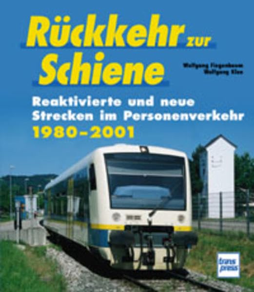 Rückkehr zur Schiene. Reaktivierte und neue Strecken im Personenverkehr 1980 - 2001.: Reaktivierte Strecken im Nahverkehr 1980-2000 Business & Technology