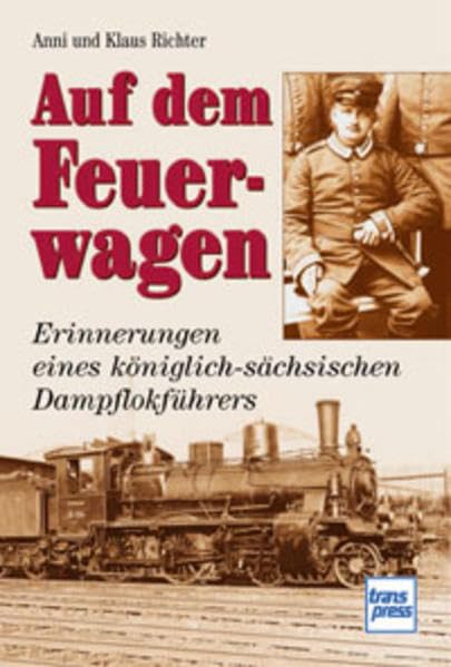 Auf dem Feuerwagen. Erinnerungen eines königlich-sächsischen Dampflokführers Memories