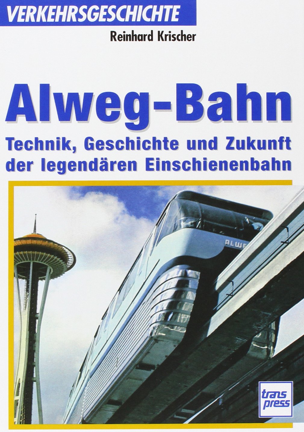 Alweg-Bahn: Technik, Geschichte und Zukunft der legendären Einschienenbahn (Transpress Verkehrsgeschichte) Books