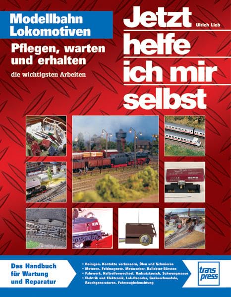 Jetzt helfe ich mir selbst: Modellbahnlokomotiven: Pflegen, warten und erhalten - die wichtigsten Arbeiten (Die Modellbahn-Werkstatt) Leisure, Home & Garden