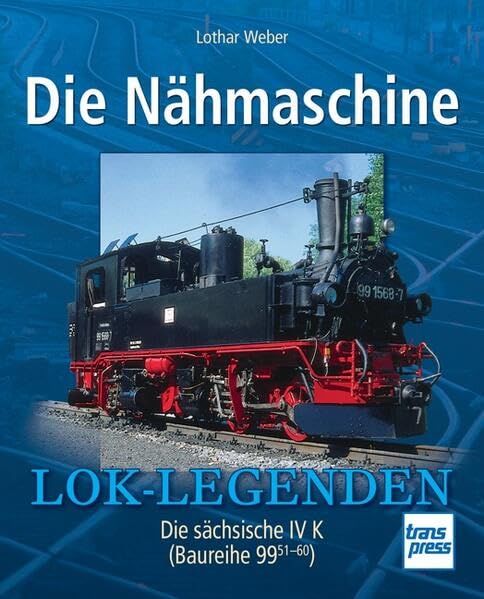Die Nähmaschine: Die sächsische IV K (Baureihe 99 51-60) (Lok-Legenden) Leisure, Home & Garden