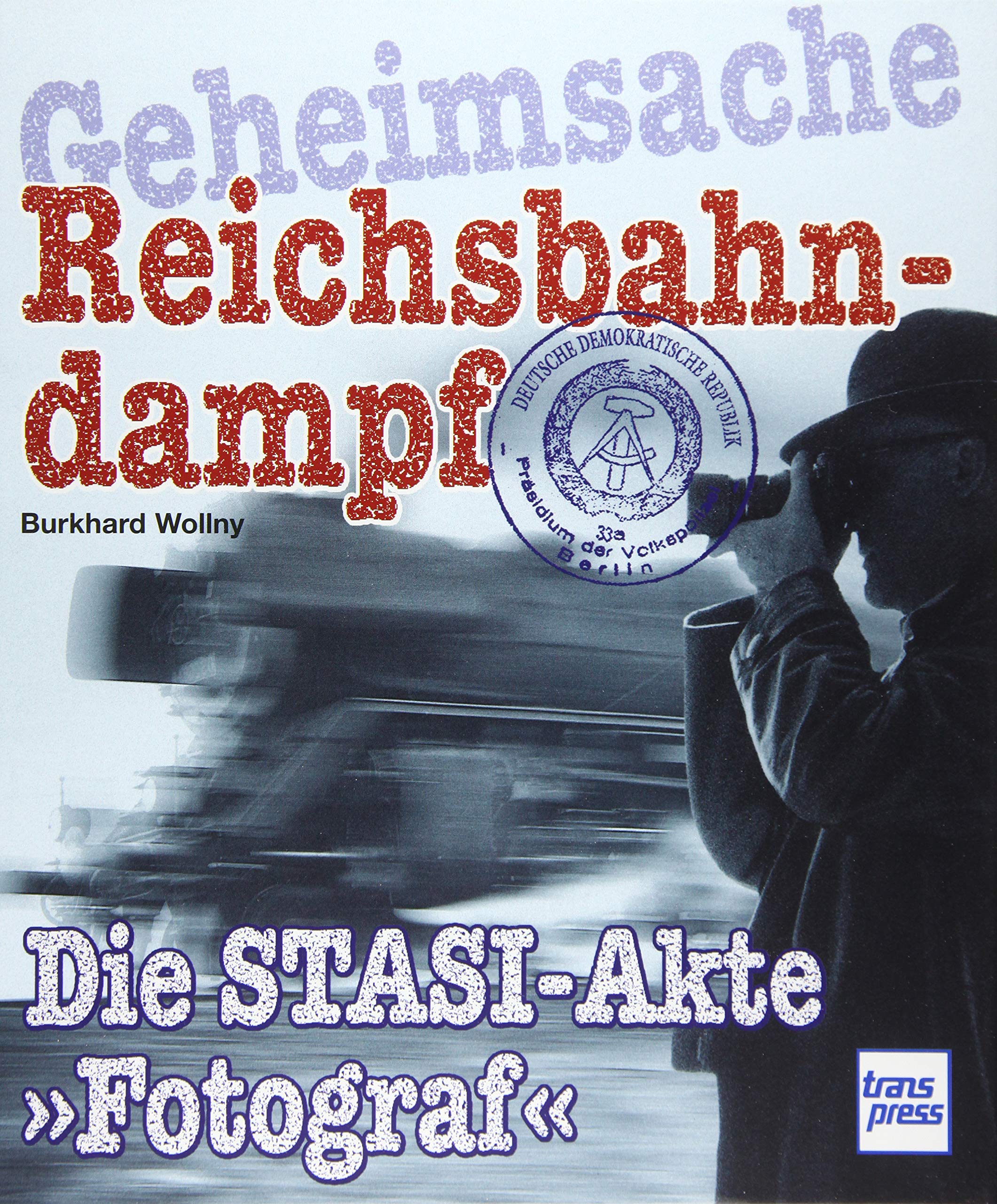 Geheimsache Reichsbahndampf: Die Stasi-Akte »Fotograf« Leisure, Home & Garden