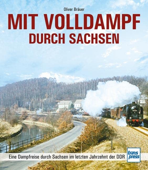 Mit Volldampf durch Sachsen: Eine Dampfreise durch Sachsen im letzten Jahrzehnt der DDR Leisure, Home & Garden
